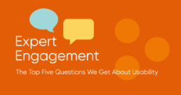 Expert Engagement - The Top Five Questions We Get About Usability