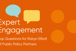 Expert Engagement: Top Questions for Robyn Elliott of Public Policy Partners